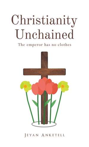 Christianity Unchained de Jeyan Anketell