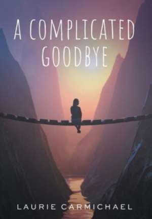 A Complicated Goodbye de Laurie Carmichael