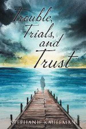 Trouble, Trials, and Trust de Stephanie Kauffman