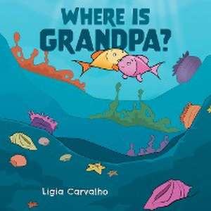 Where is Grandpa? de Ligia Carvalho