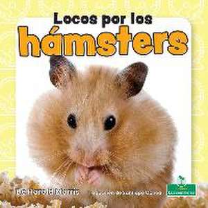 Locos Por Los Hámsters (Crazy about Hamsters) de Harold Morris