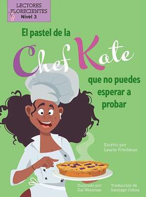 El Pastel de la Chef Kate Que No Puedes Esperar a Probar (Chef Kate's Can't-Wait-To-Try Pie) de Laurie Friedman