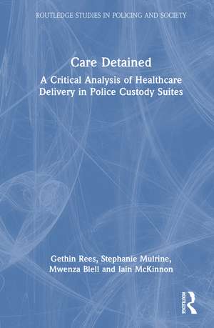 Care Detained: A Critical Analysis of Healthcare Delivery in Police Custody Suites de Gethin Rees