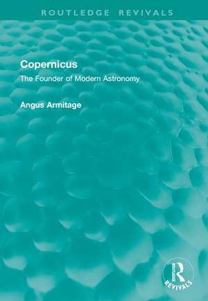 Copernicus: The Founder of Modern Astronomy de Angus Armitage