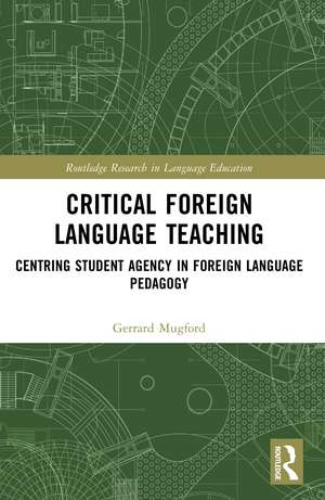 Critical Foreign Language Teaching: Centring Student Agency in Foreign Language Pedagogy de Gerrard Mugford