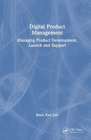 Digital Product Management: Managing Product Development, Launch and Support de Boon Kee Lee