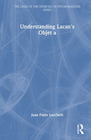 Understanding Lacan's Objet a de Juan Pablo Lucchelli