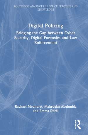Digital Policing: Bridging the Gap between Cyber Security, Digital Forensics and Law Enforcement de Rachael Medhurst