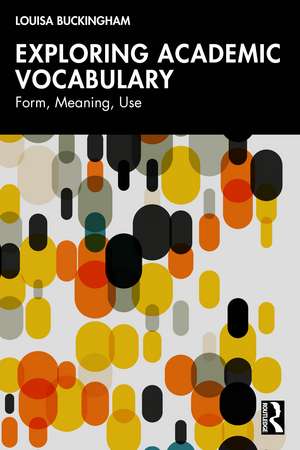 Exploring Academic Vocabulary: Form, Meaning, Use de Louisa Buckingham
