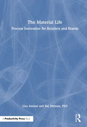 The Material Life: Process Innovation for Retailers and Brands de Liza Amlani