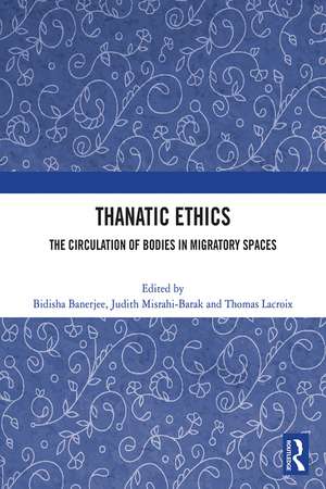 Thanatic Ethics: The Circulation of Bodies in Migratory Spaces de Bidisha Banerjee