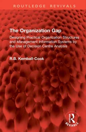 The Organization Gap: Designing Practical Organization Structures and Management Information Systems by the Use of Decision Centre Analysis de R.B. Kemball-Cook