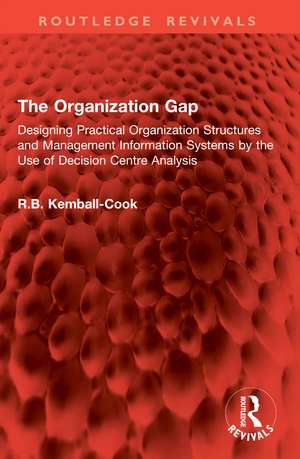 The Organization Gap: Designing Practical Organization Structures and Management Information Systems by the Use of Decision Centre Analysis de R.B. Kemball-Cook