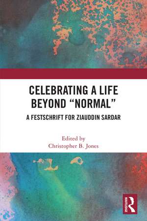 Celebrating a Life Beyond “Normal”: A Festschrift for Ziauddin Sardar de Christopher Jones