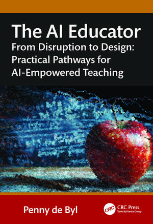 The AI Educator: From Disruption to Design: Practical Pathways for AI-Empowered Teaching de Penny de Byl