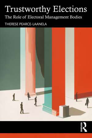 Trustworthy Elections: The Role of Electoral Management Bodies de Therese Pearce Laanela