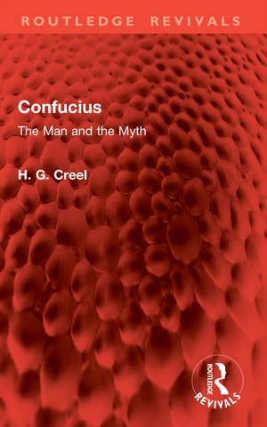 Confucius: The Man and the Myth de H. G. Creel