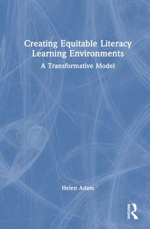 Creating Equitable Literacy Learning Environments: A Transformative Model de Helen Adam