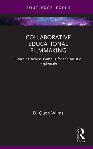 Collaborative Educational Filmmaking: Learning Across Campus for the Artistic Hyphenate de Di Quon Wilms