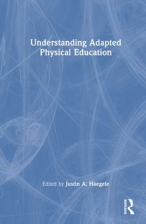 Understanding Adapted Physical Education de Justin A. Haegele