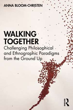 Walking Together: Challenging Philosophical and Ethnographic Paradigms from the Ground Up de Anna Bloom-Christen