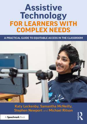 Assistive Technology for Learners with Complex Needs: A Practical Guide to Equitable Access in the Classroom de Katy Leckenby