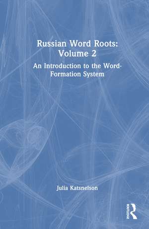 Russian Word Roots: Volume 2: An Introduction to the Word-Formation System de Julia Katsnelson