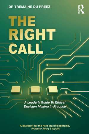 The Right Call: A Leader’s Guide to Ethical Decision-Making in Practice de Tremaine du Preez