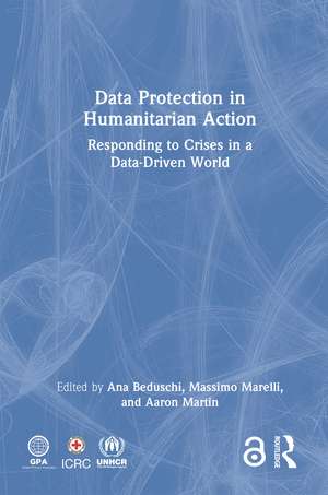 Data Protection in Humanitarian Action: Responding to Crises in a Data-Driven World de Ana Beduschi