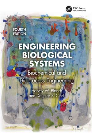 Engineering Biological Systems: Biochemical and Bioprocess Engineering de Harvey W. Blanch