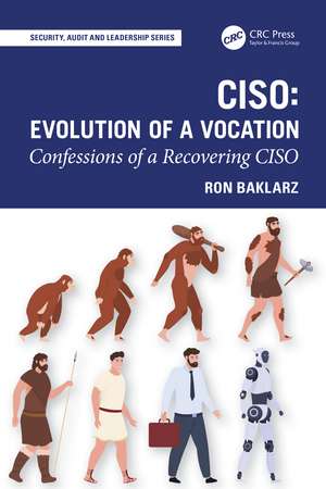 CISO: Evolution of a Vocation: Confessions of a Recovering CISO de Ron Baklarz