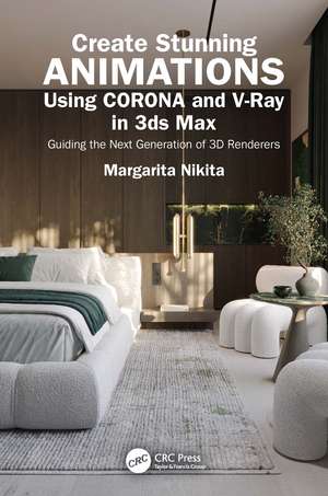 Create Stunning Animations Using Corona and V-Ray in 3ds Max: Guiding the Next Generation of 3D Renderers de Margarita Nikita