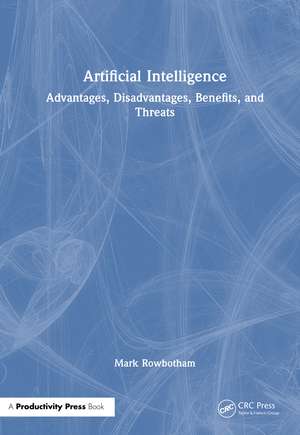 Artificial Intelligence: Advantages, Disadvantages, Benefits, and Threats de Mark Rowbotham