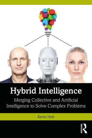Hybrid Intelligence: Merging Collective and Artificial Intelligence to Solve Complex Problems de Kevin Holt