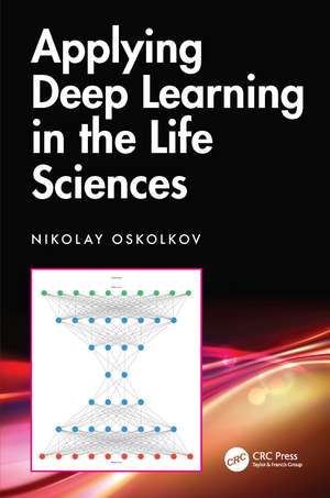 Applying Deep Learning in the Life Sciences de Nikolay Oskolkov