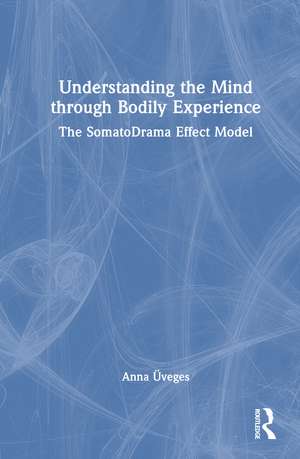 Understanding the Mind Through Bodily Experience: The SomatoDrama Effect Model de Anna Üveges