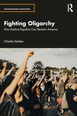 Fighting Oligarchy: How Positive Populism Can Reclaim America de Charles Derber