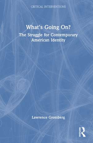 What's Going On?: The Struggle for Contemporary American Identity de Lawrence Grossberg