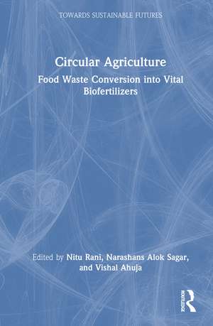 Circular Agriculture: Food Waste Conversion into Vital Biofertilizers de Nitu Rani