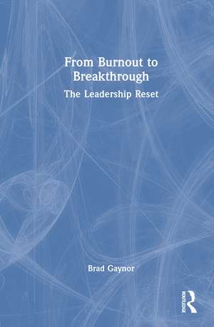 From Burnout to Breakthrough: The Leadership Reset de Brad Gaynor