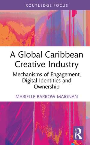 A Global Caribbean Creative Industry: Mechanisms of Engagement, Digital Identities and Ownership de Marielle Barrow Maignan