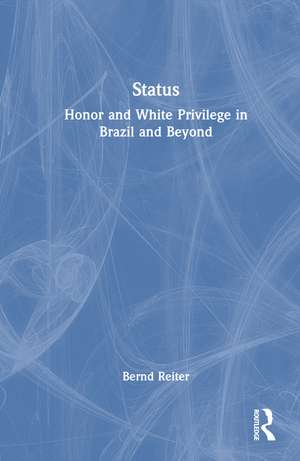 Status: Honor and White Privilege in Brazil and Beyond de Bernd Reiter