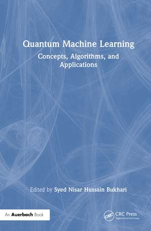 Quantum Machine Learning: Concepts, Algorithms, and Applications de Syed Nisar Hussain Bukhari