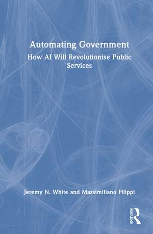 Automating Government: How AI Will Revolutionise Public Services de Jeremy N. White