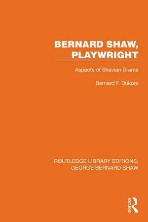 Bernard Shaw, Playwright: Aspects of Shavian Drama de Bernard F. Dukore