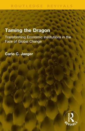 Taming the Dragon: Transforming Economic Institutions in the Face of Global Change de Carlo C. Jaeger