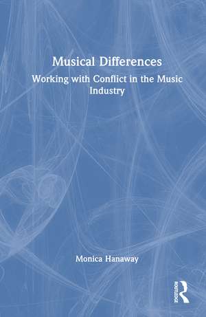 Musical Differences: Working with Conflict in the Music Industry de Monica Hanaway