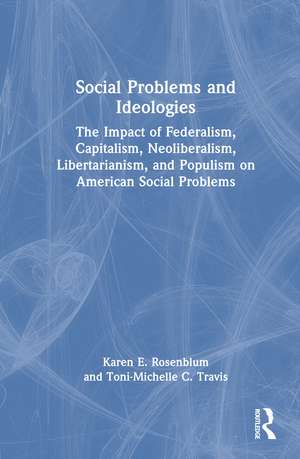 Social Problems and Ideologies: The Impact of Federalism, Capitalism, Neoliberalism, Libertarianism, and Populism on American Social Problems de Karen E. Rosenblum