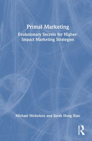 Primal Marketing: Evolutionary Secrets for Higher-Impact Marketing Strategies de Michael Nicholson