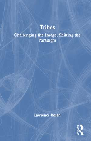 Tribes: Challenging the Image, Shifting the Paradigm de Lawrence Rosen
